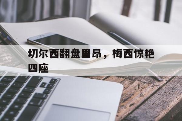 切尔西翻盘里昂，梅西惊艳四座